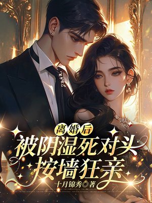 离婚后，被阴湿死对头按墙狂亲