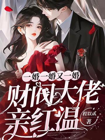 一婚一婚又一婚，财阀大佬亲红温